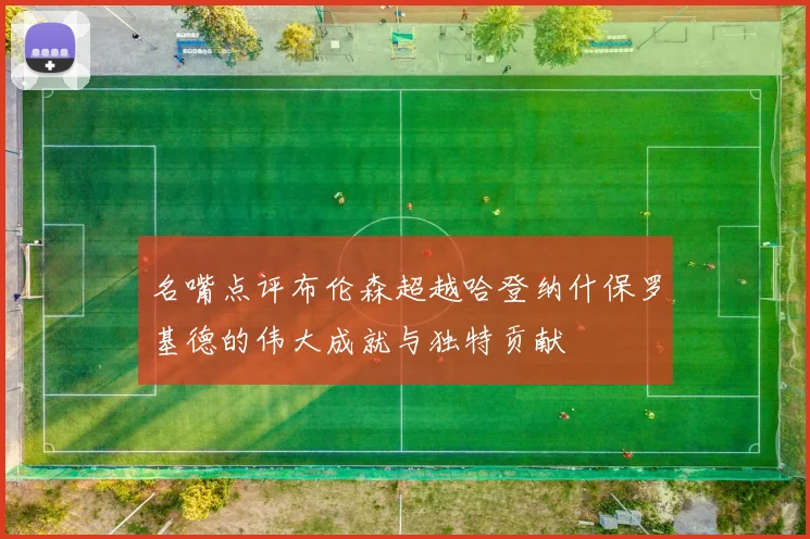 名嘴点评布伦森超越哈登纳什保罗基德的伟大成就与独特贡献